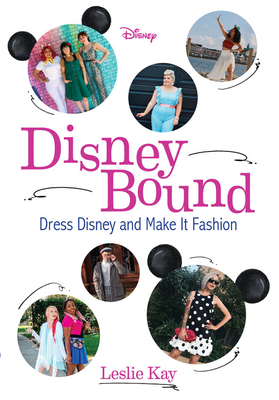Disneybound: Dress Disney and Make It Fashion by Leslie Kay