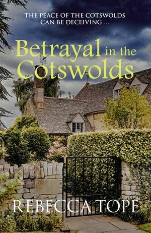 Betrayal in the Cotswolds: The Peace of the Cotswolds Can Be Deceiving ... by Rebecca Tope