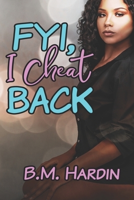 FYI, I Cheat Back! by B.M. Hardin