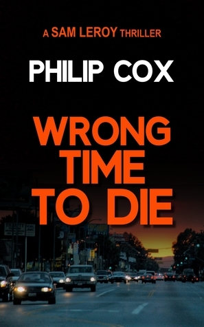 Wrong Time to Die (Sam Leroy #2) by Philip Cox
