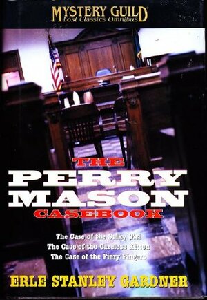A Perry Mason Casebook: The Case Of The Sulky Girl / The Case Of The Careless Kitten / The Case Of The Fiery Fingers by Erle Stanley Gardner