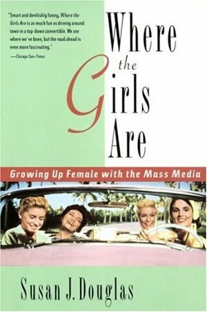 Where the Girls Are: Growing Up Female with the Mass Media by Susan J. Douglas