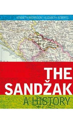 The Sandzak: A History by Elizabeth Roberts, Kenneth Morrison