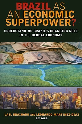 Brazil as an Economic Superpower?: Understanding Brazil's Changing Role in the Global Economy by 