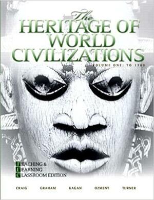 The Heritage of World Civilizations, Volume One: Teaching and Learning Classroom Edition by Steven Ozment, Frank M. Turner, Donald Kagan, William A. Graham, Albert M. Craig