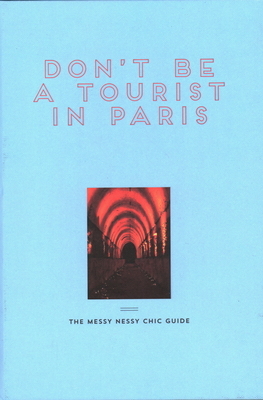 Don't Be a Tourist in Paris: The Messy Nessy Chic Guide by Vanessa Grall