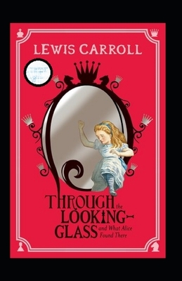 Through the Looking Glass (And What Alice Found There) Annotated by Lewis Carroll