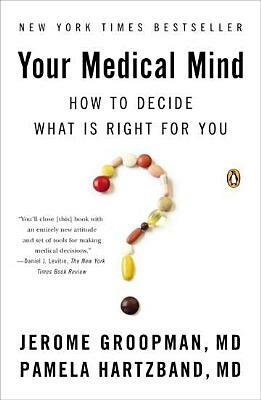 Your Medical Mind: How to Decide What Is Right for You by Pamela Hartzband, Jerome Groopman