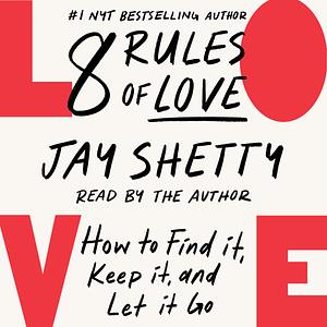 8 Rules of Love: How to Find It, Keep It, and Let It Go by Jay Shetty