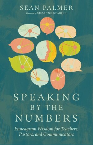 Speaking by the Numbers: Enneagram Wisdom for Teachers, Pastors, and Communicators by Sean Palmer