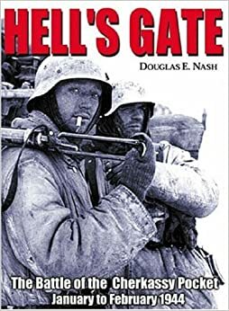 Hell's Gate: The Battle of the Cherkassy Pocket January to February 1944 by Douglas E. Nash