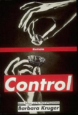 Remote Control: Power, Cultures, and the World of Appearances by Barbara Kruger