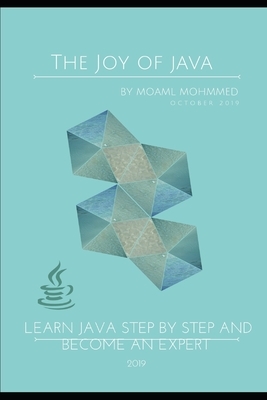 The Joy of Java: Learn Java Step by Step and become an Expert by Moaml Mohmmed