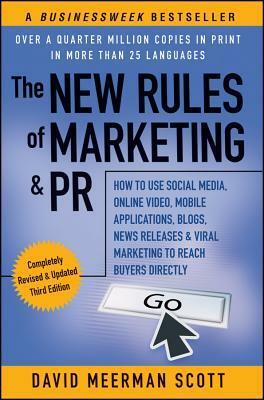 The New Rules of Marketing and PR: How to Use News Releases, Blogs, Podcasting, Viral Marketing, & Online Media to Reach Buyers Directly by David Meerman Scott