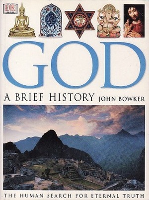 God: A Brief History: The Human Search For Eternal Truth by John Bowker