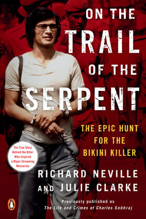 On the Trail of the Serpent: The Epic Hunt for the Bikini Killer by Richard Neville, Julie Clarke