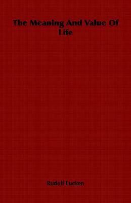 The Meaning and Value of Life by Rudolf Christoph Eucken