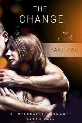 The Change: A Interracial Romance by Sarah Pain