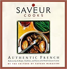 Saveur Cooks Authentic French: Rediscovering the Recipes, Traditions, and Flavors of the World's Greatest Cuisine by Colman Andrews, Dorothy Kalins, Christopher Hirsheimer