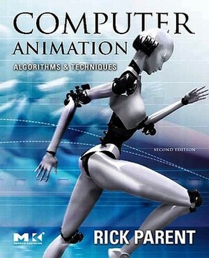 Computer Animation: Algorithms and Techniques (The Morgan Kaufmann Series in Computer Graphics) by Rick Parent