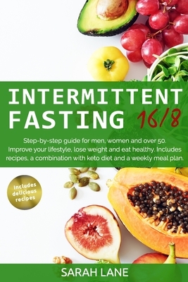 Intermittent Fasting 16/8: Step-by-step guide for men, women and over 50. Improve your lifestyle, lose weight and eat healthy. Includes recipes, by Sarah Lane