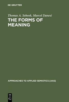 The Forms of Meaning by Marcel Danesi, Thomas Albert Sebeok