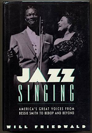 Jazz Singing: America's Great Voices from Bessie Smith to Bebop and Beyond by Will Friedwald