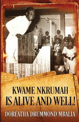 Kwame Nkrumah is Alive and Well! by Doreatha Drummond Mbalia