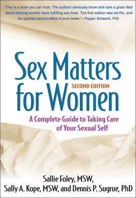 Sex Matters for Women, Second Edition: A Complete Guide to Taking Care of Your Sexual Self by Sallie Foley, Dennis P. Sugrue, Sally A. Kope