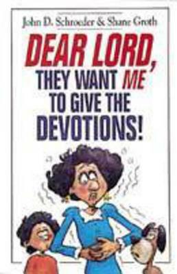 Dear Lord, They Want Me to Give the Devotions! by John Schroeder