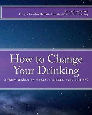 How to Change Your Drinking: a Harm Reduction Guide to Alcohol by Kenneth Anderson, G. Alan Marlatt