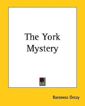 The York Mystery by Baroness Orczy