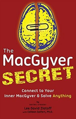 The MacGyver Secret: Connect to Your Inner MacGyver & Solve Anything by Colleen Seifert, Lee David Zlotoff
