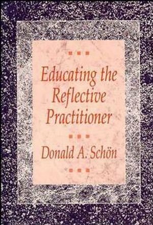 Educating the Reflective Practitioner: Toward a New Design for Teaching and Learning in the Professions by Donald A. Schön