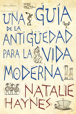 Una guía de la antigüedad para la vida moderna by Natalie Haynes