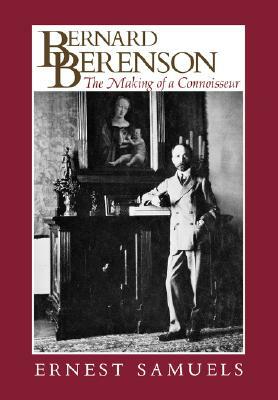 Bernard Berenson: The Making of a Connoisseur by Berenson Samuels, Ernest Samuels