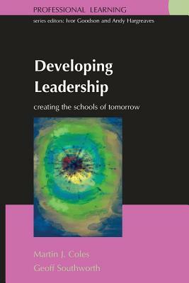 Developing Leadership: Creating the Schools of Tomorrow by Martin Coles, Geoff Southworth