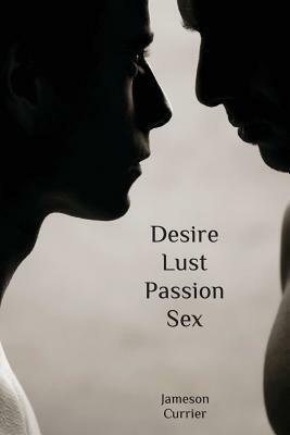 Desire, Lust, Passion, Sex by Jameson Currier