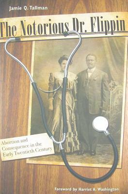 The Notorious Dr. Flippin: Abortion and Consequence in the Early Twentieth Century by Jamie Q. Tallman