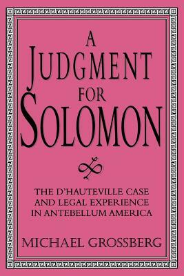 A Judgment for Solomon: The D'Hauteville Case and Legal Experience in Antebellum America by Michael Grossberg