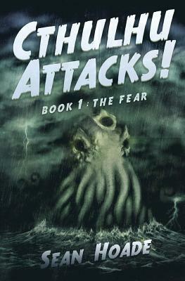 Cthulhu Attacks!: : Book 1: The Fear by Sean Hoade