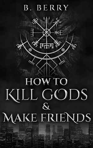 How To Kill Gods & Make Friends by B. Berry