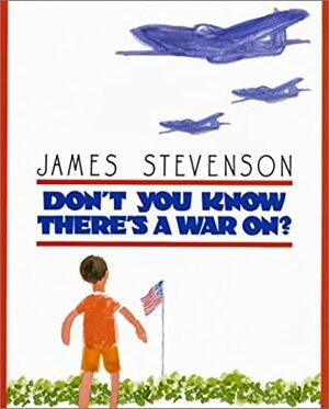 Don't You Know There's a War On? by James Stevenson