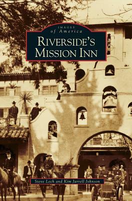 Riverside's Mission Inn by Kim Jarrell Johnson, Steve Lech