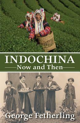 Indochina Now and Then by George Fetherling