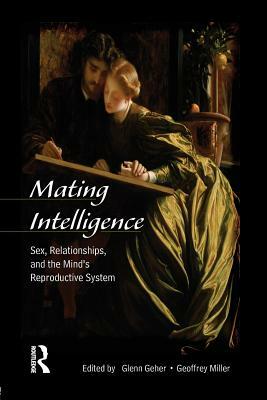 Mating Intelligence: Sex, Relationships, and the Mind's Reproductive System by 