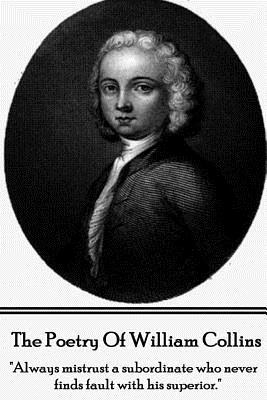 The Poetry of William Collins: "Always mistrust a subordinate who never finds fault with his superior." by William Collins