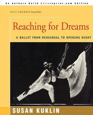 Reaching for Dreams: A Ballet from Rehearsal to Opening Night by Susan Kuklin