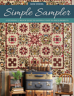 Simple Sampler: A Stunning 17-Block Quilt to Savor & 5 Easy-To-Piece Projects by Kim Diehl