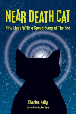 Near Death Cat: Nine Lives With a Speed Bump at The End by Charles Kelly